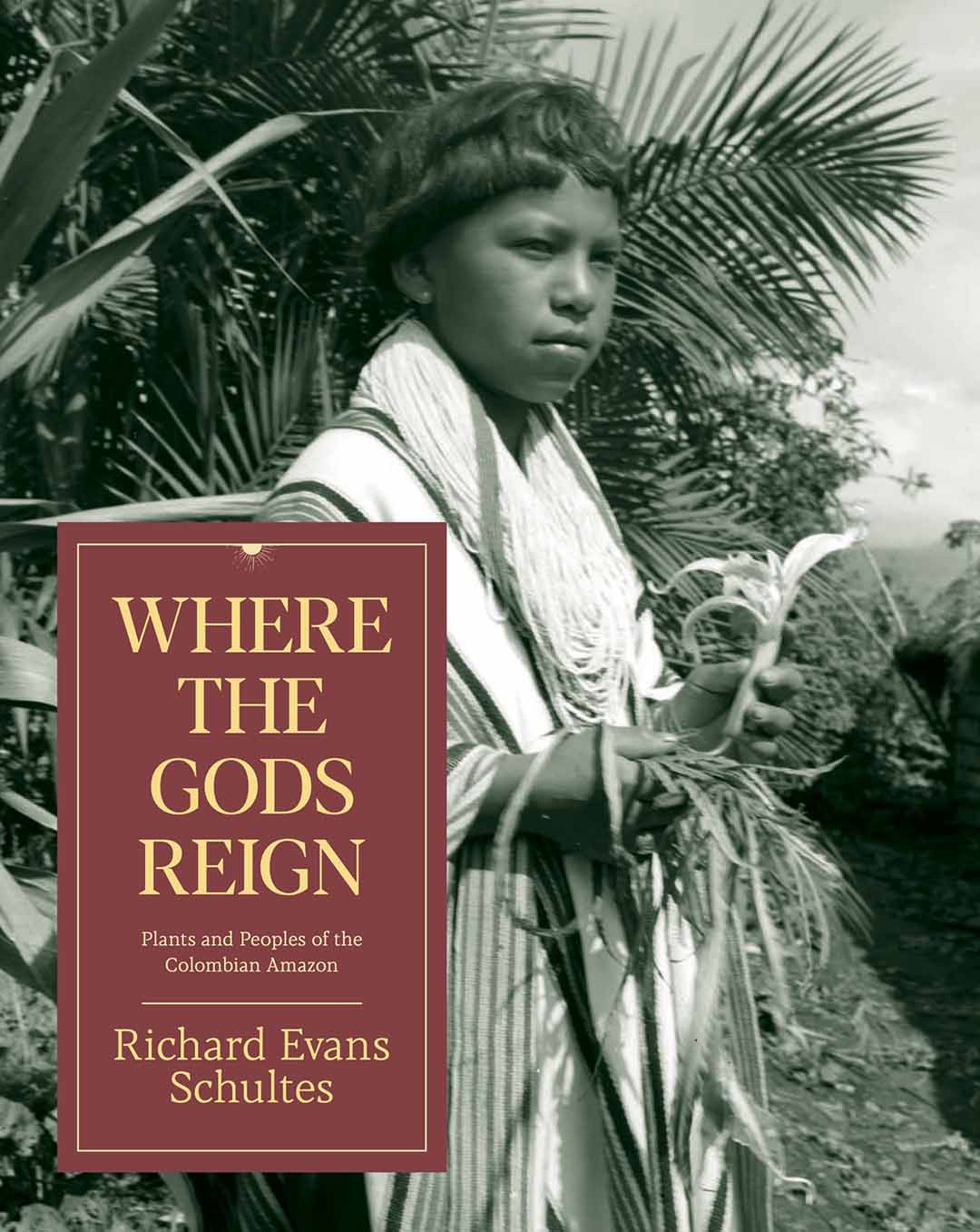 Where The Gods Reign: Plants and Peoples of the Colombian Amazon