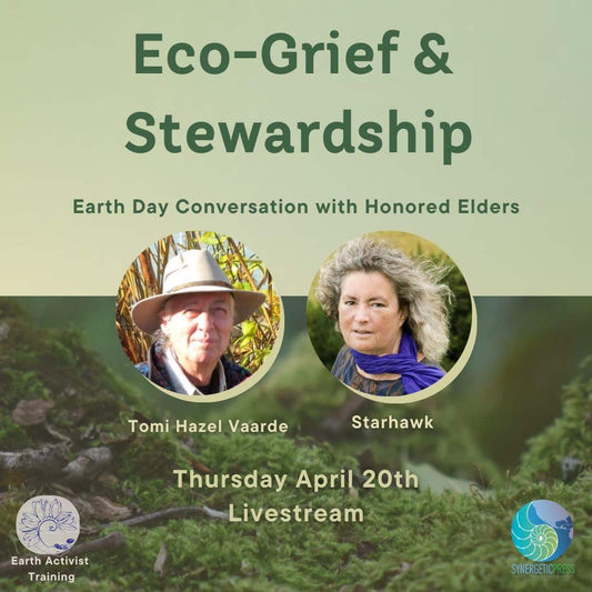 Eco-Grief & Stewardship: Earth Day Conversation with Honored Elders, Hazel Vaarde & Starhawk