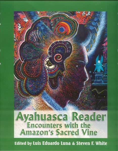 Ayahuasca Reader - Encounters with the Amazon's Sacred Vine | Edited by Luis Eduardo Luna and Steven F. White