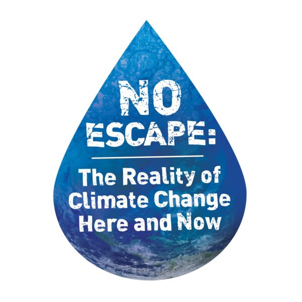 No Escape: The Reality of Climate Change Here & Now