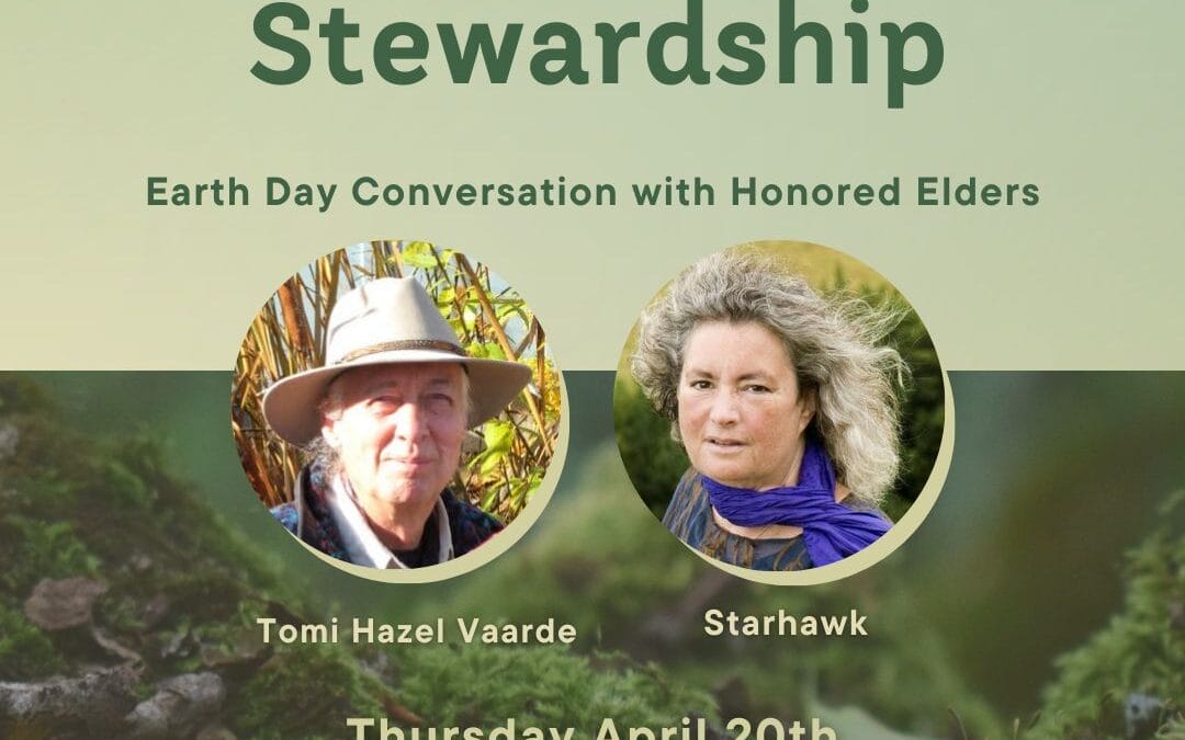 Eco-Grief & Stewardship: Earth Day Conversation with Honored Elders, Hazel Vaarde & Starhawk
