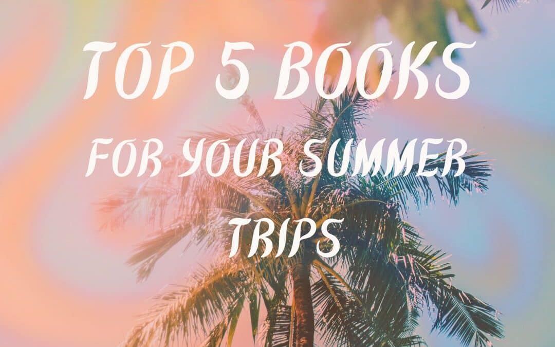 Top 5 Must-Read Books for Your Summer Trips